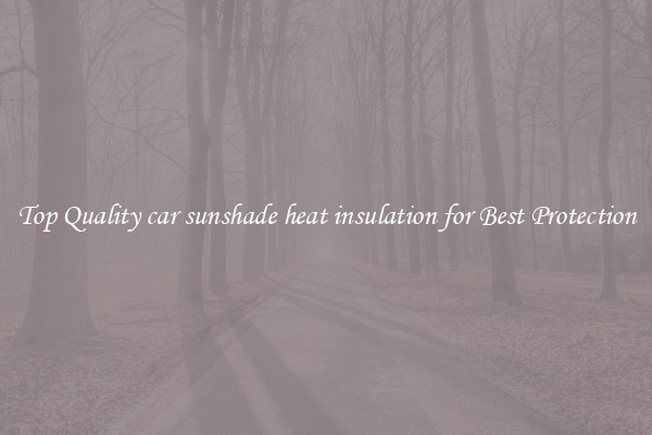 Top Quality car sunshade heat insulation for Best Protection