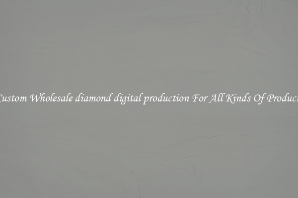 Custom Wholesale diamond digital production For All Kinds Of Products