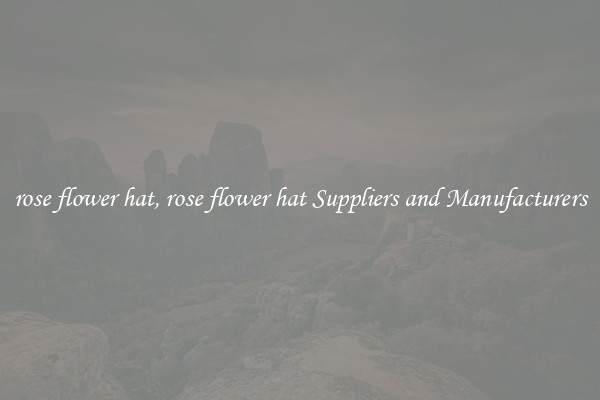rose flower hat, rose flower hat Suppliers and Manufacturers