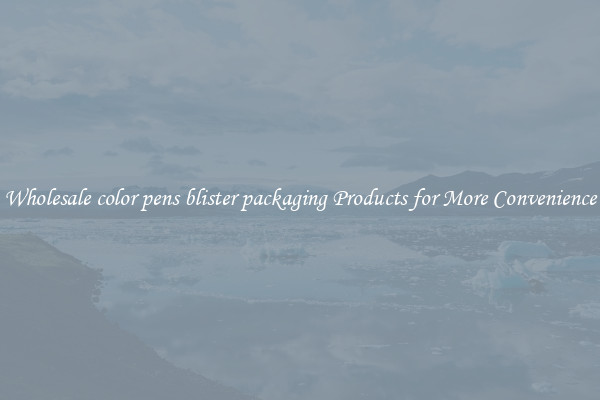 Wholesale color pens blister packaging Products for More Convenience