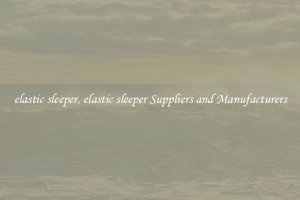 elastic sleeper, elastic sleeper Suppliers and Manufacturers