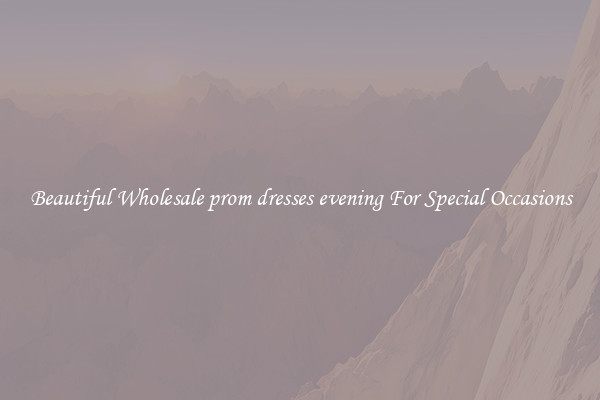 Beautiful Wholesale prom dresses evening For Special Occasions