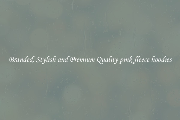 Branded, Stylish and Premium Quality pink fleece hoodies