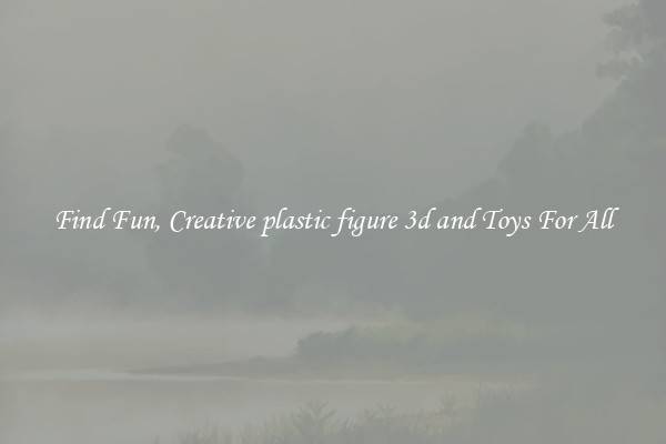 Find Fun, Creative plastic figure 3d and Toys For All