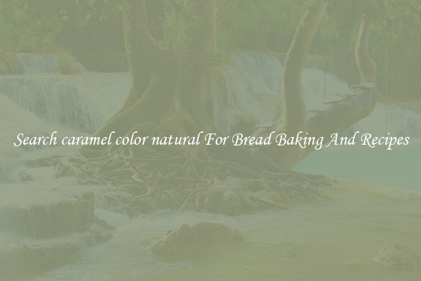 Search caramel color natural For Bread Baking And Recipes