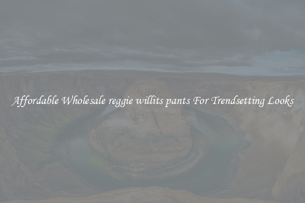 Affordable Wholesale reggie willits pants For Trendsetting Looks
