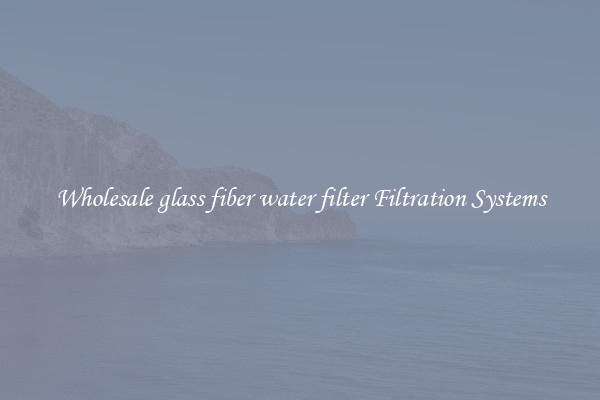 Wholesale glass fiber water filter Filtration Systems