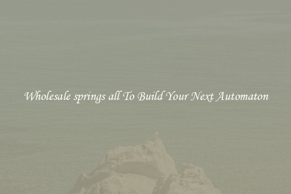Wholesale springs all To Build Your Next Automaton