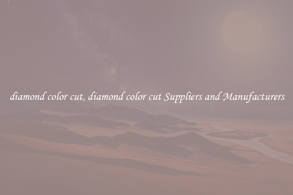 diamond color cut, diamond color cut Suppliers and Manufacturers