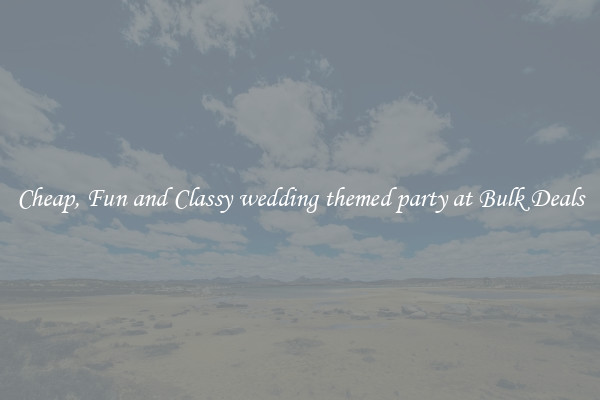 Cheap, Fun and Classy wedding themed party at Bulk Deals