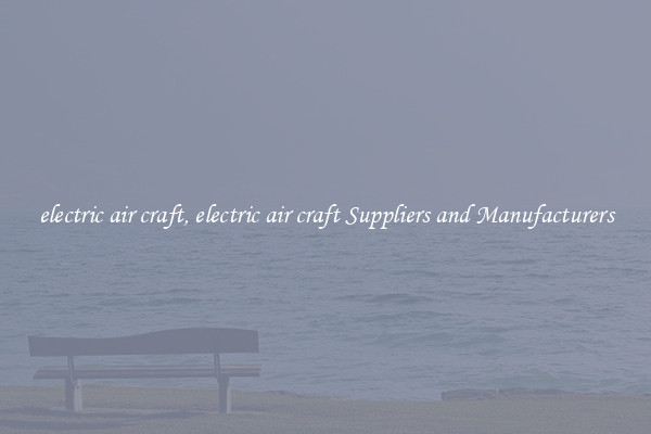 electric air craft, electric air craft Suppliers and Manufacturers