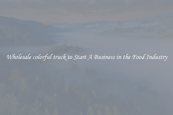 Wholesale colorful truck to Start A Business in the Food Industry