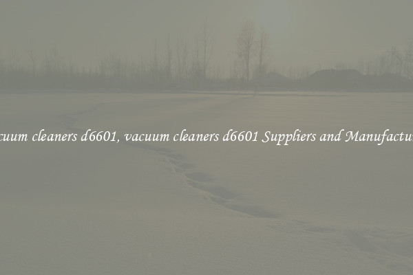 vacuum cleaners d6601, vacuum cleaners d6601 Suppliers and Manufacturers