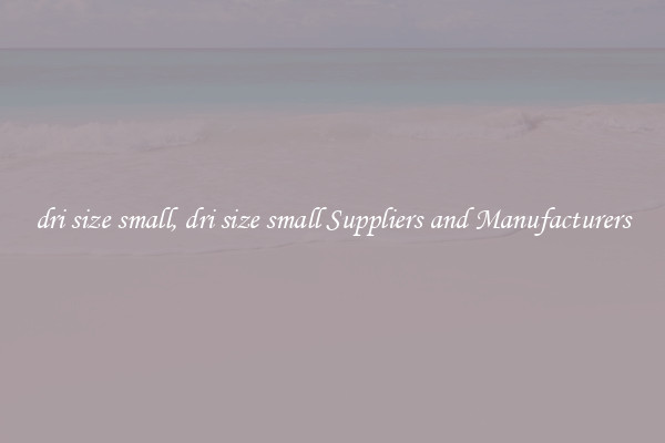 dri size small, dri size small Suppliers and Manufacturers