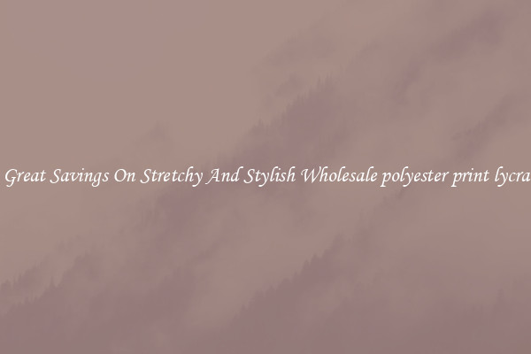 Great Savings On Stretchy And Stylish Wholesale polyester print lycra