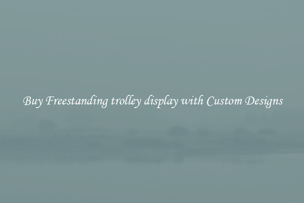 Buy Freestanding trolley display with Custom Designs