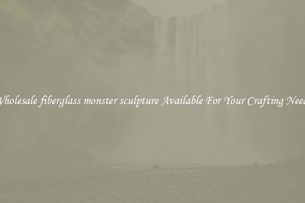 Wholesale fiberglass monster sculpture Available For Your Crafting Needs