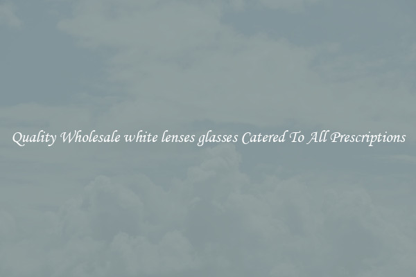 Quality Wholesale white lenses glasses Catered To All Prescriptions