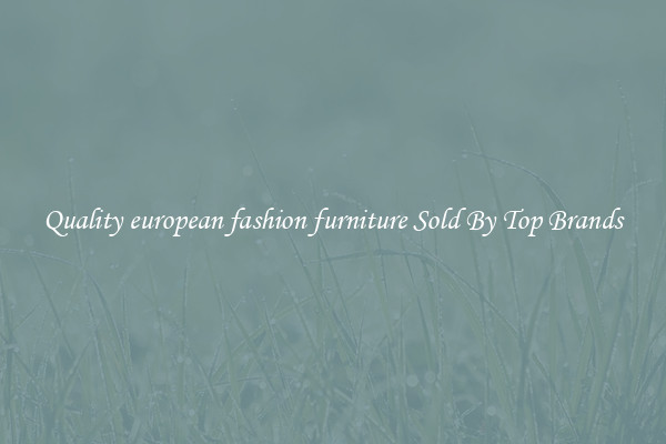 Quality european fashion furniture Sold By Top Brands