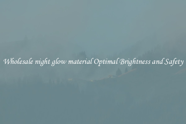 Wholesale night glow material Optimal Brightness and Safety