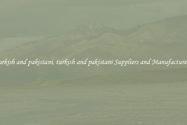 turkish and pakistani, turkish and pakistani Suppliers and Manufacturers