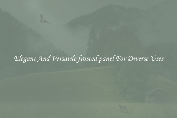 Elegant And Versatile frosted panel For Diverse Uses