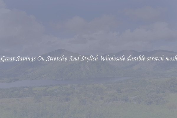 Great Savings On Stretchy And Stylish Wholesale durable stretch mesh