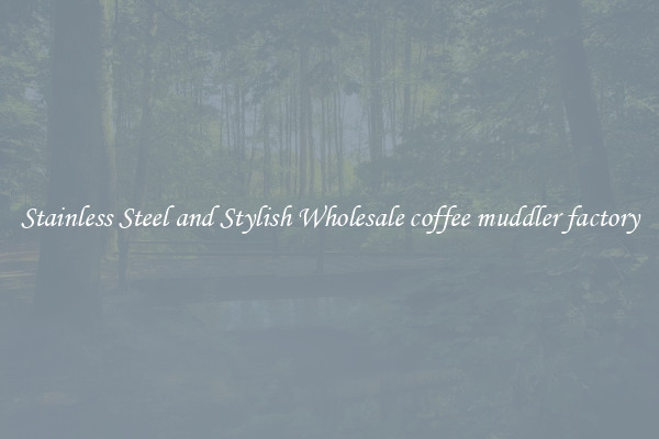 Stainless Steel and Stylish Wholesale coffee muddler factory