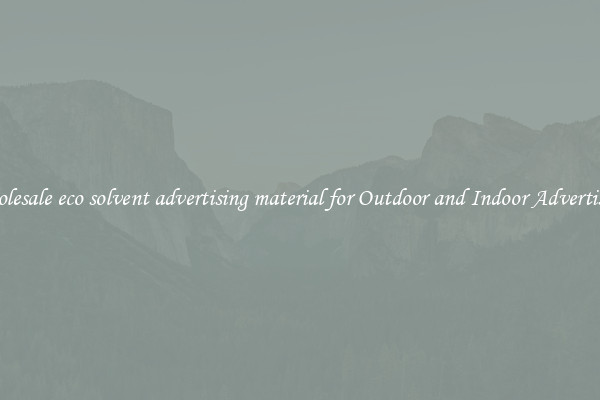 Wholesale eco solvent advertising material for Outdoor and Indoor Advertising 