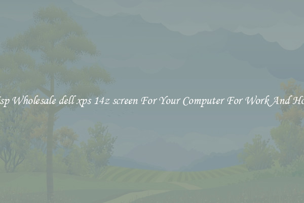 Crisp Wholesale dell xps 14z screen For Your Computer For Work And Home
