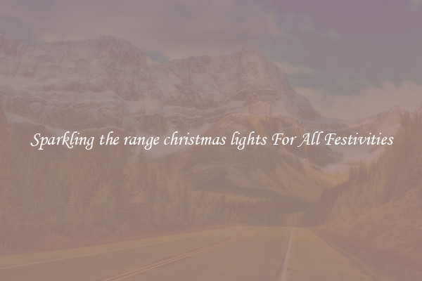 Sparkling the range christmas lights For All Festivities
