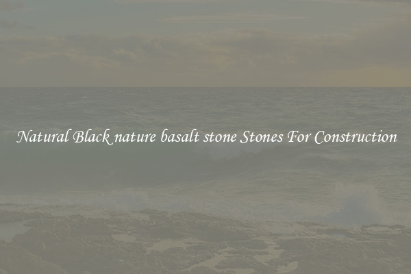 Natural Black nature basalt stone Stones For Construction