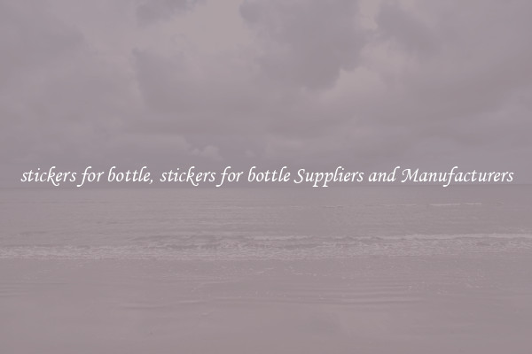 stickers for bottle, stickers for bottle Suppliers and Manufacturers