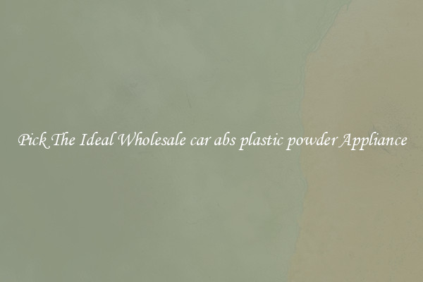 Pick The Ideal Wholesale car abs plastic powder Appliance