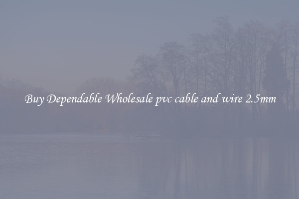 Buy Dependable Wholesale pvc cable and wire 2.5mm