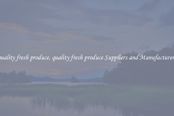 quality fresh produce, quality fresh produce Suppliers and Manufacturers