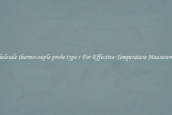Wholesale thermocouple probe type r For Effective Temperature Measurement