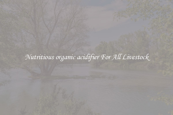 Nutritious organic acidifier For All Livestock