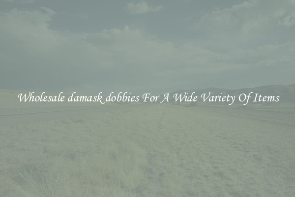Wholesale damask dobbies For A Wide Variety Of Items