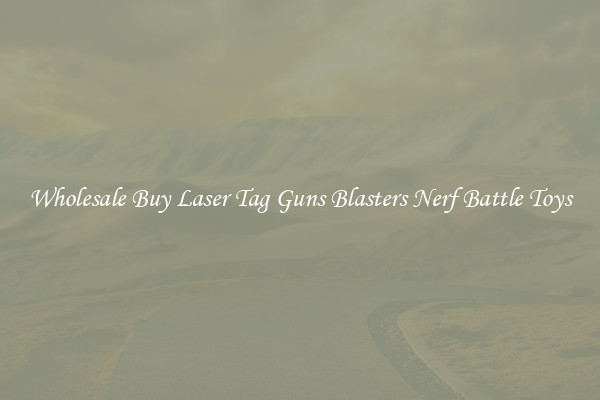 Wholesale Buy Laser Tag Guns Blasters Nerf Battle Toys