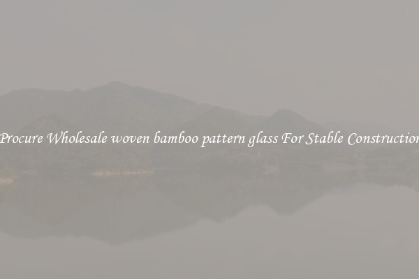 Procure Wholesale woven bamboo pattern glass For Stable Construction