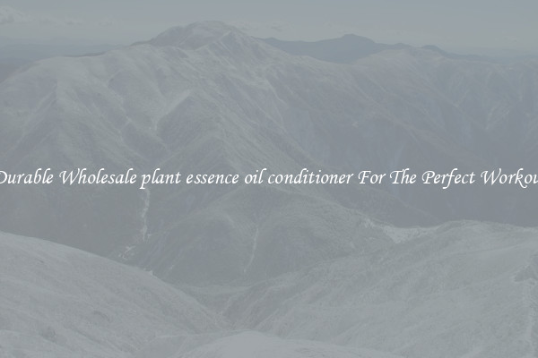 Durable Wholesale plant essence oil conditioner For The Perfect Workout