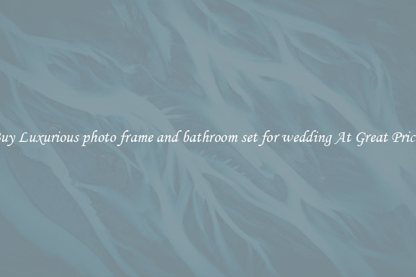 Buy Luxurious photo frame and bathroom set for wedding At Great Prices