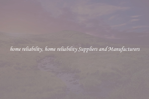 home reliability, home reliability Suppliers and Manufacturers