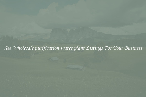 See Wholesale purification water plant Listings For Your Business