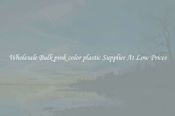 Wholesale Bulk pink color plastic Supplier At Low Prices