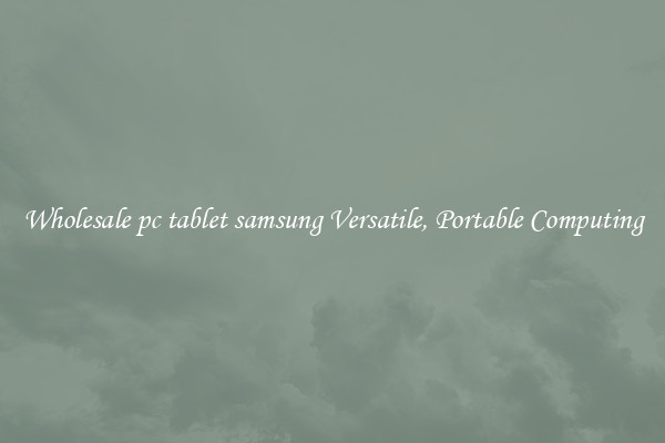 Wholesale pc tablet samsung Versatile, Portable Computing