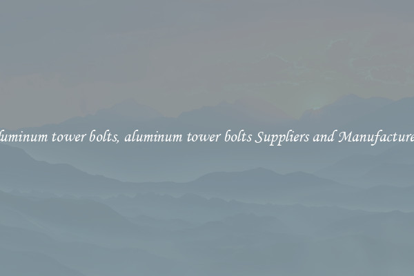 aluminum tower bolts, aluminum tower bolts Suppliers and Manufacturers