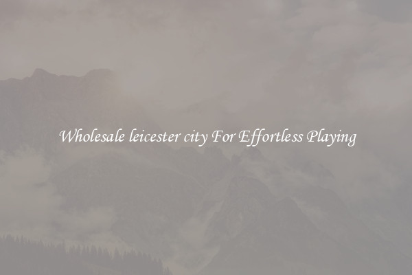 Wholesale leicester city For Effortless Playing