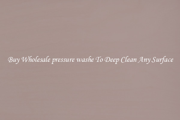 Buy Wholesale pressure washe To Deep Clean Any Surface